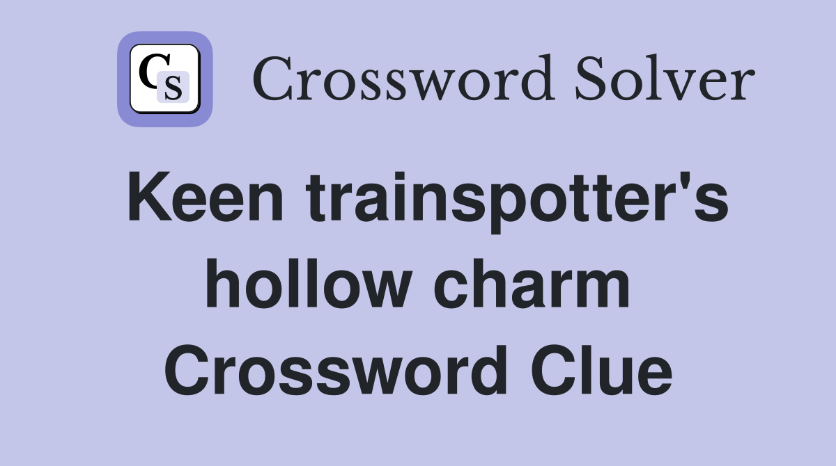 Keen trainspotter's hollow charm Crossword Clue Answers Crossword